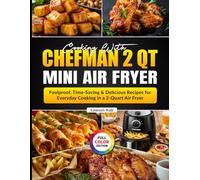 Cooking With CHEFMAN 2 Qt Mini Air Fryer: Foolproof, Time-Saving & Delicious Recipes for Everyday Cooking in a 2-Quart Air Fryer