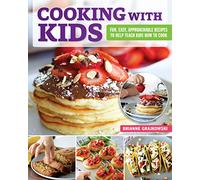 Cooking with Kids : Fun, Easy, Approachable Recipes to Help Teach Kids How to Cook