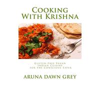 Cooking With Krishna: Gluten-Free Vegan Indian Cuisine for the Conscious Eater