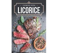 Cooking with Licorice: Sweet and Savory Gourmet Licorice Recipes for Fine Dining