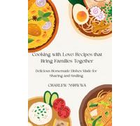 Cooking with Love: Recipes that Bring Families Together: Delicious Homemade Dishes Made for Sharing and Smiling