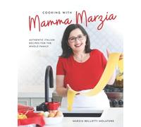 Cooking with Mamma Marzia: Authentic Italian Recipes for the Whole Family