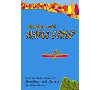 Cooking with Maple Syrup: Easy and Tasty Recipes for Breakfast and Dessert
