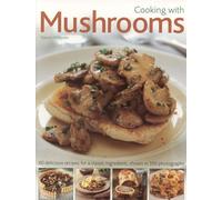 Cooking with Mushrooms: 60 Delicious Recipes for a Classic Ingredient