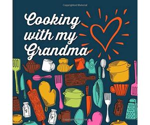 Cooking with my Grandma: A Blank Cookbook for Sharing with Grandchildren to Write in Your Favorite Recipes