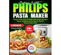 Cooking With Philips Pasta Maker: Master Fresh Pasta at Home with Simple Recipes, Flavor Variations & Pro Tips for Perfect Texture Every Time