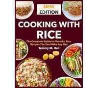 Cooking With Rice: The Complete Guide to Flavorful Rice Recipes You Can Make Any Day