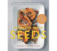 Cooking with Seeds: 100 Delicious Recipes for the Foods You Love, Made with Nature's Most Nutrient-Dense Ingredients