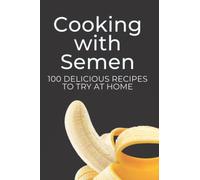 Cooking With Semen 100 Delicious Recipes - Inappropriate funny joke notebook disguised as a paperback book. Gag Novelty Gift
