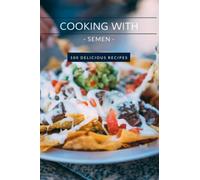 Cooking With Semen 100 Delicious Recipes:: Inappropriate, outrageously funny joke notebook disguised as a real 6”x9” paperback - funny gift for friends or family
