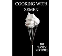 Cooking With Semen 101 Tasty Recipes: Inappropriate Funny Joke Notebook Disguised As A Real Paperback Gag Novelty Gift 6"x9" BULLET JOURNAL