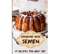 Cooking With Semen - 69 Delicious Recipes: Inappropriate Funny Joke Notebook Disguised As A Real Paperback