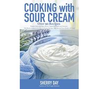 Cooking with Sour Cream: From delicious dips and sauces, to scrumptious desserts, this book is loaded with easy to prepare recipes that you will love!
