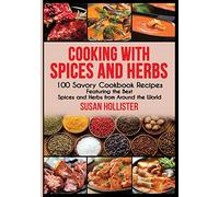 Cooking with Spices and Herbs: 100 Savory Cookbook Recipes Featuring the Best Spices and Herbs from Around the World (Delicious Cookbook Recipes Using the Best Spices and Herbs from Around the World)