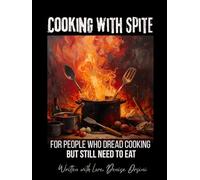 Cooking with Spite: For People Who Dread Cooking But Still Need to Eat