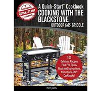 Cooking With the Blackstone Outdoor Gas Griddle, A Quick-Start Cookbook: 101 Delicious Recipes, plus Pro Tips and Illustrated Instructions, from Quick-Start Cookbooks! (Grill Recipes)