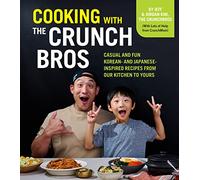 Cooking with the CrunchBros : Casual and Fun Korean- and Japanese-Inspired Recipes from Our Kitchen to Yours