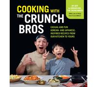 Cooking with the CrunchBros : Casual and Fun Korean- and Japanese-Inspired Recipes from Our Kitchen to Yours