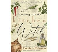 Cooking with the Kitchen Witch: Magical Recipes from the Hearth