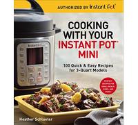 Cooking with Your Instant Pot® Mini: 100 Quick & Easy Recipes for 3-Quart Models - A Cookbook