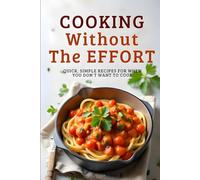 Cooking Without the Effort: Quick, Simple Recipes for When You Don’t Want to Cook