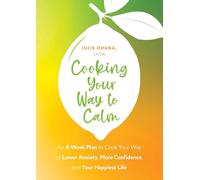 Cooking Your Way to Calm: Get Out of Your Own Head and Get into the Kitchen