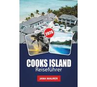 COOKS ISLAND REISEFÜHRER 2026: Paradiesische Strände, polynesische Kultur, Lagunenabenteuer, Insel-Hopping und authentische Pazifik-Ausflüge