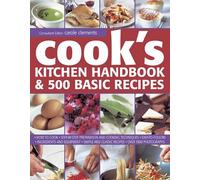 Cook's Kitchen Handbook & 500 Basic Recipes: How to Cook: Step-By-Step Preparation and Cooking Techniques, Easy to Follow Ingredients and Equipment, ... and Classic Recipes, in Over 1900 Photographs