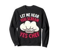 Cooks LET ME HEAR YOU SCREAM YES CHEF Funny Cooking Sweatshirt
