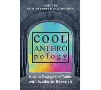 Cool Anthropology : How to Engage the Public with Academic Research