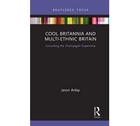 Cool Britannia and Multi-Ethnic Britain: Uncorking the Champagne Supernova (Routledge Research in Race and Ethnicity)