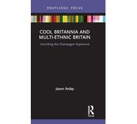 Cool Britannia and Multi-Ethnic Britain: Uncorking the Champagne Supernova (Routledge Research in Race and Ethnicity)