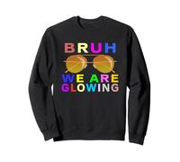 Cool Bruh We Are Glowing In My Glowing Sweatshirt