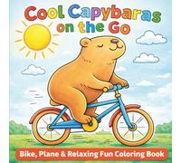 COOL CAPYBARAS ON THE GO: Bike, Plane & Relaxing Fun - A Cool Capybara Coloring Adventure