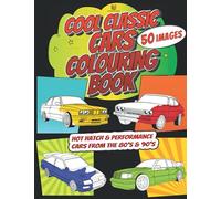 Cool Classic Cars Colouring Book: 50 x Retro, Hot Hatch & Performance Cars from the 80'S & 90'S for all Car Fans. Men, Women, Girls & Boys!