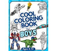 Cool Coloring Book for Boys: Over 76 Exciting Pages Featuring Super Cars, Motorcycles, Planes, Helicopters, Army Men, Dragons, Cool Robots, Hockey Players, and More! Perfect for Ages 6-13 and Teens!