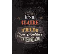 Cool Dark Cover Lined Notebook Journal It's A Claire Thing You Wouldn't Understand: 6x9 inch, Journal, Teacher, To Do List, Planning, Budget, 114 Pages, Personalized