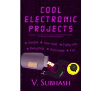 Cool Electronic Projects: Simple, low-cost, daily-use, recycling, survivalist and fun DIY projects for electronics students and hobbyists