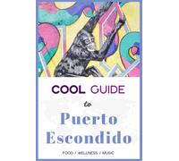 Cool Guide to Puerto Escondido: Your Mexico Travel Guide Book with the best Food, Wellness and Music (The Cool Guide to ...)