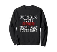 Cool Just Because You are Offended Doesn't Mean You're Right Sweatshirt