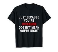Cool Just Because You are Offended Doesn't Mean You're Right T-Shirt