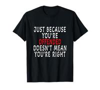 Cool Just Because You are Offended Doesn't Mean You're Right T-Shirt