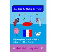 Cool Kids Do Maths In French: Photocopiable Activity Sheets Using 1 - 100 In French