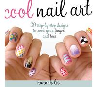 Cool Nail Art: 30 Step-by-Step Designs to Rock Your Fingers and Toes