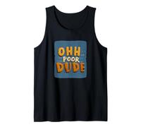 Cool Ohh Poor Dude Statement for Boys and Girls Tank Top