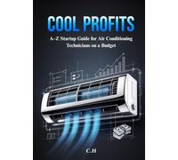 Cool Profits: A-Z Startup Guide for Air Conditioning Technicians on a Budget -Launch Fast, Work Local, and Build a Profitable HVAC Business with Low Overhead and High Income Potential