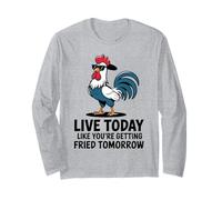 Cool Rooster Live Today Like You are Getting Fried Tomorrow Long Sleeve T-Shirt