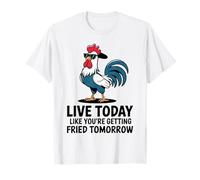 Cool Rooster Live Today Like You are Getting Fried Tomorrow T-Shirt