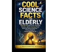 Cool Science Facts for Elderly: Mind-Blowing Discoveries, Surprising Wonders, and Eye-Opening Truths About the World Around You - Written Simply for ... questions and answers, and adventures)