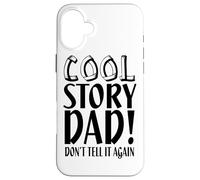 Cool Story Dad Don't Tell It Again - Funny Father's Day Case for iPhone 16 Plus